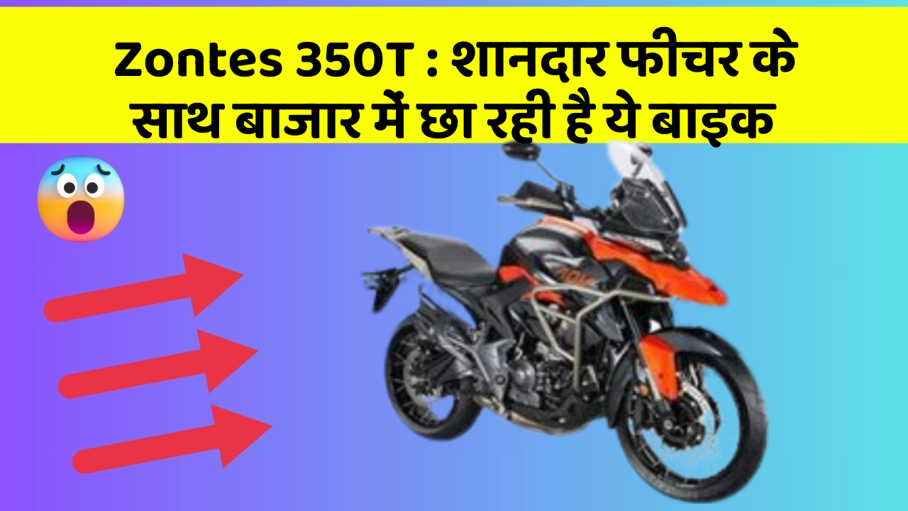 Zontes 350T: शानदार फीचर के साथ बाजार में छा रही है ये बाइक