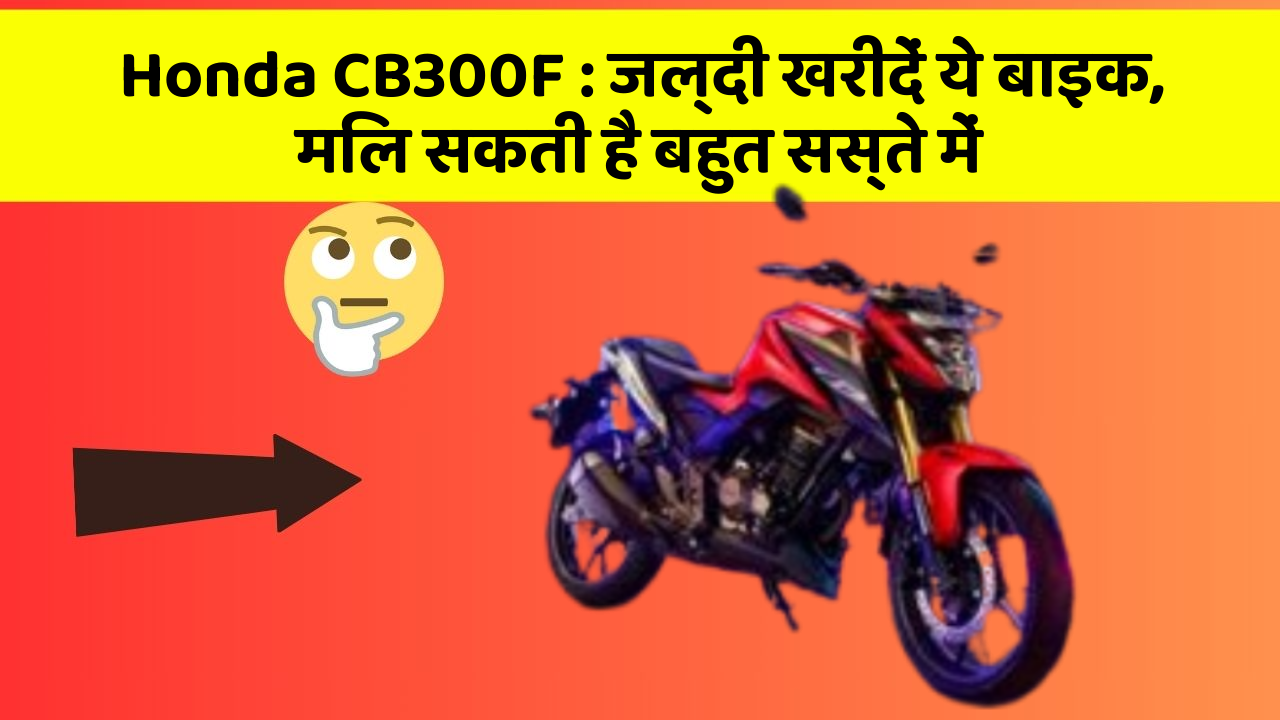 Honda CB300F: जल्दी खरीदें ये बाइक, मिल सकती है बहुत सस्ते में