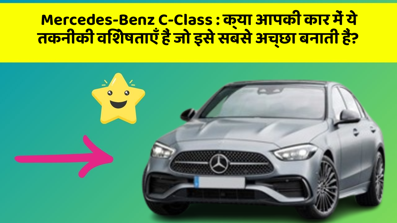 Mercedes-Benz C-Class : क्या आपकी कार में ये तकनीकी विशेषताएँ हैं जो इसे सबसे अच्छा बनाती हैं?