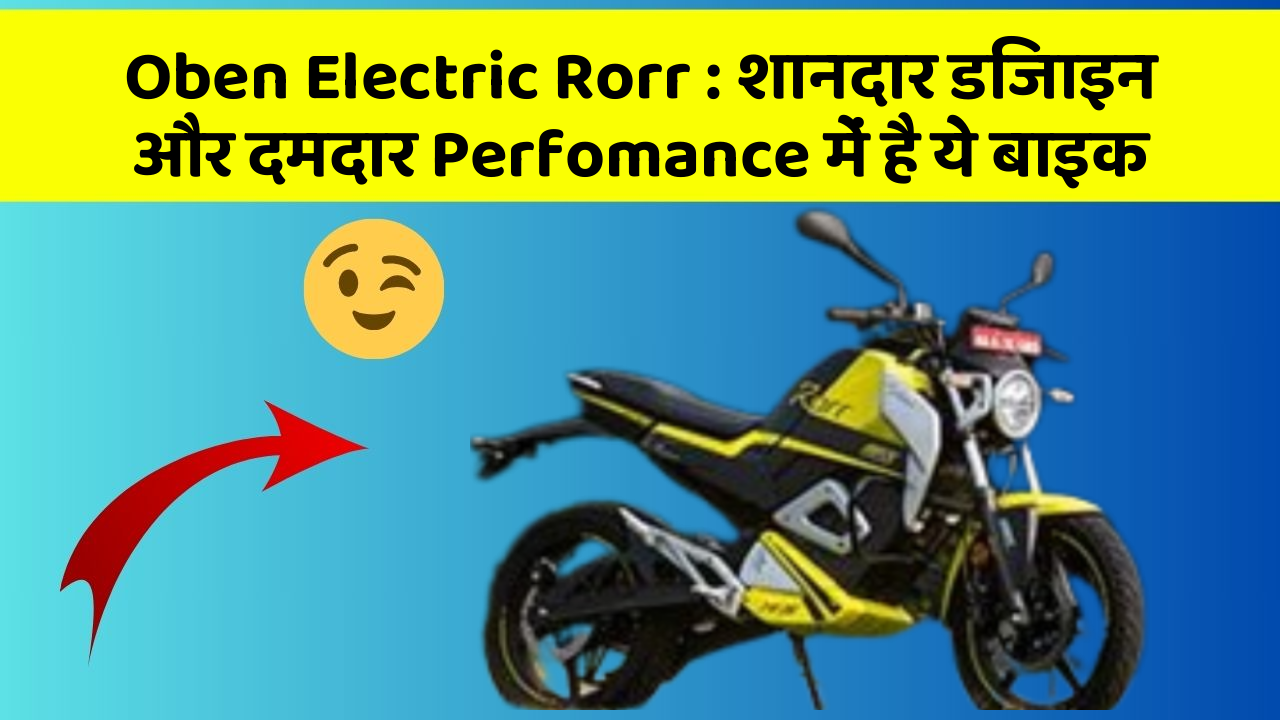 Oben Electric Rorr : शानदार डिजाइन और दमदार Perfomance में है ये बाइक