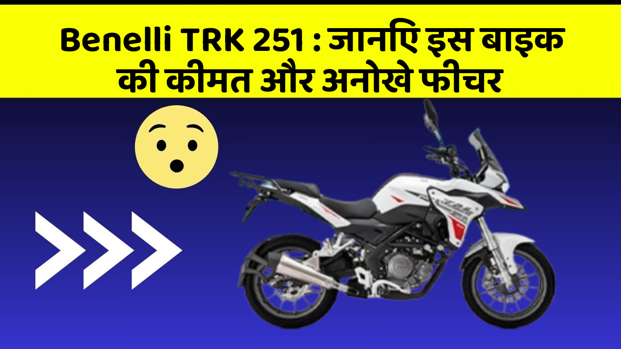 Benelli TRK 251: जानिए इस बाइक की कीमत और अनोखे फीचर