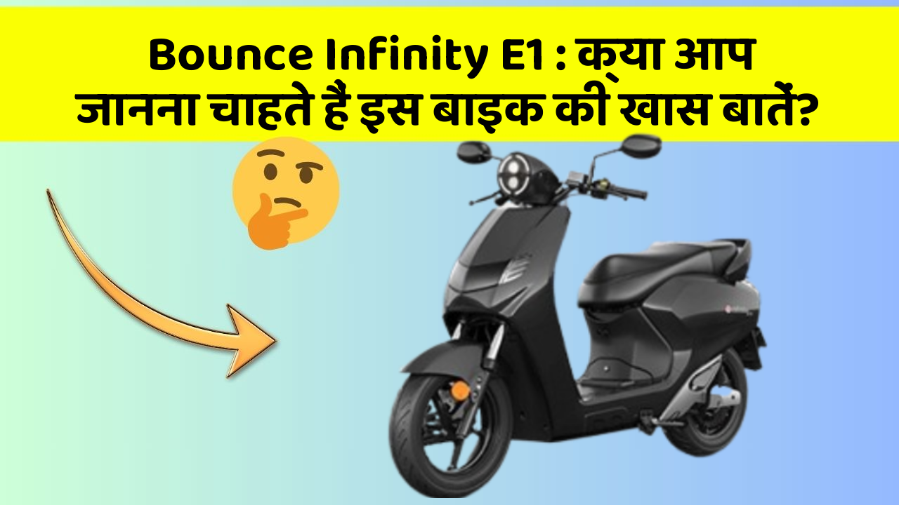 Bounce Infinity E1: क्या आप जानना चाहते हैं इस बाइक की खास बातें?