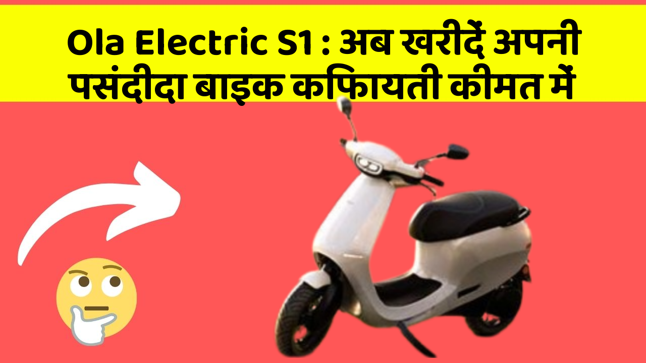 Ola Electric S1 : अब खरीदें अपनी पसंदीदा बाइक किफायती कीमत में