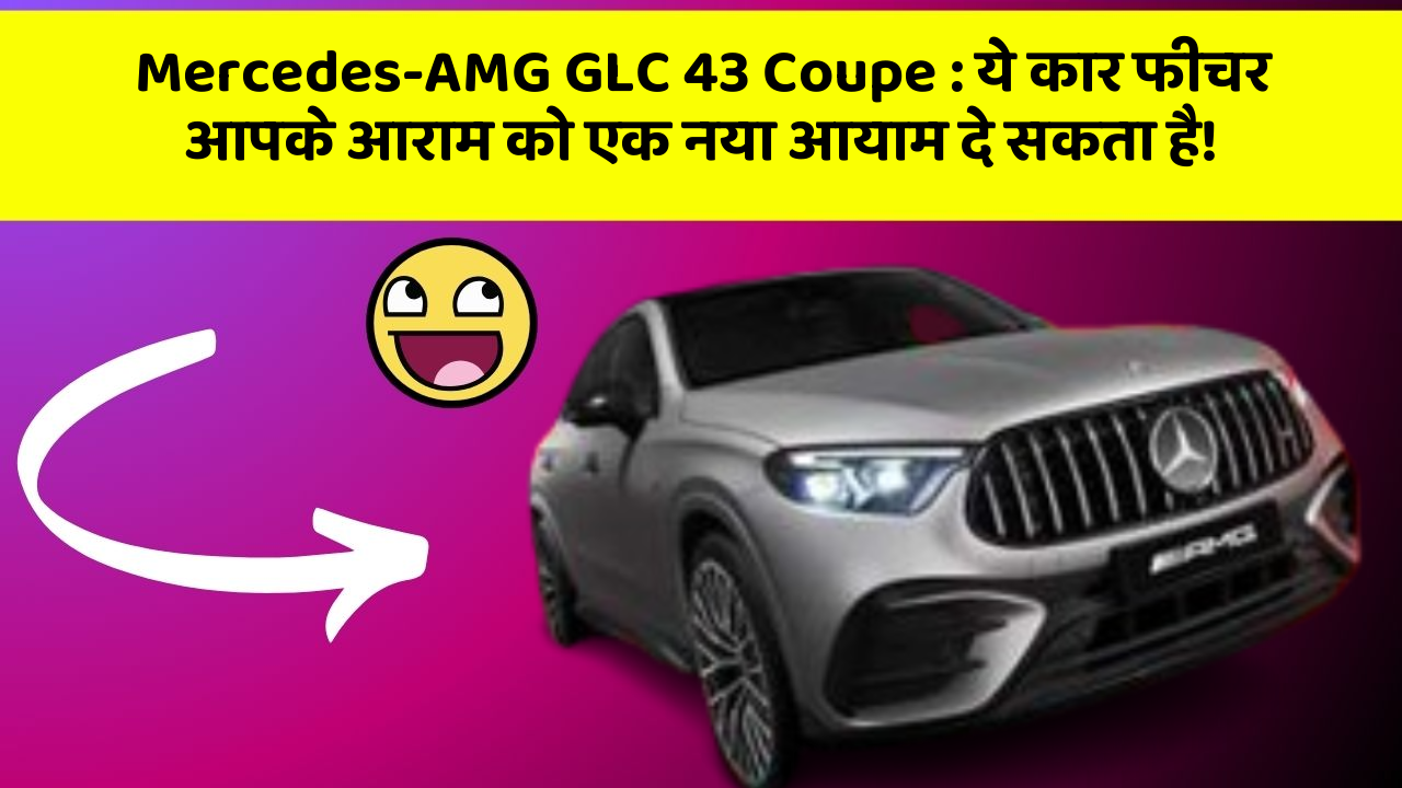 Mercedes-AMG GLC 43 Coupe: ये कार फीचर आपके आराम को एक नया आयाम दे सकता है!
