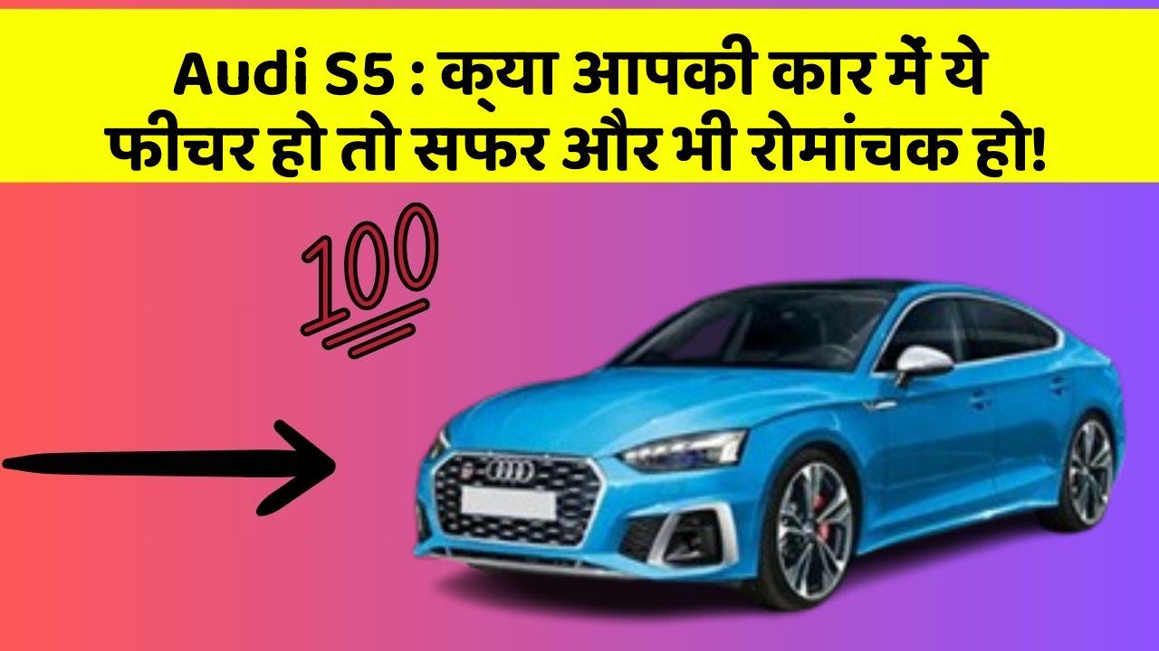 Audi S5 : क्या आपकी कार में ये फीचर हो तो सफर और भी रोमांचक हो!