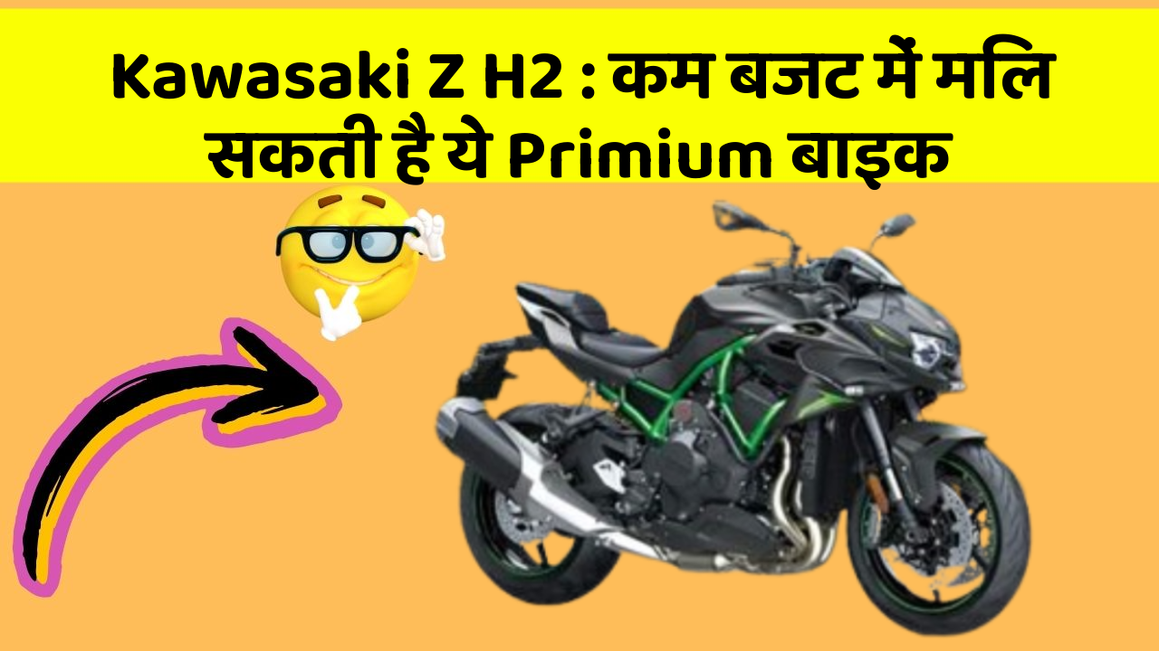 Kawasaki Z H2: कम बजट में मिल सकती है ये Primium बाइक