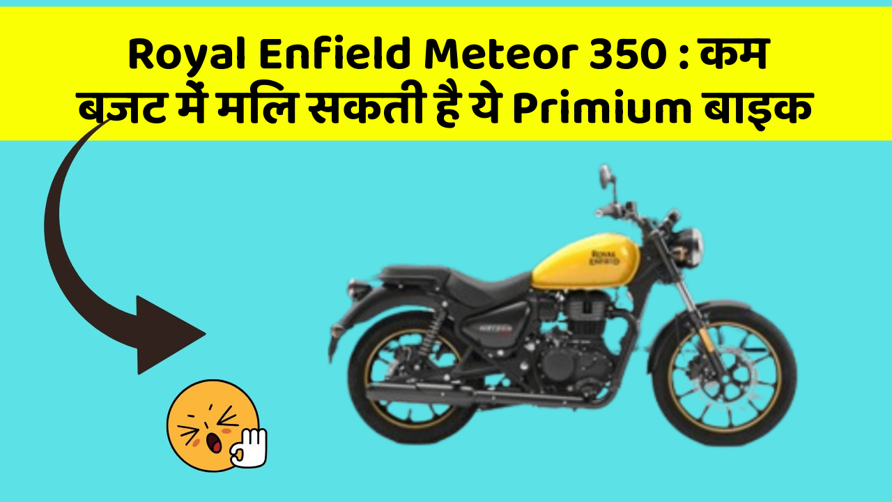 Royal Enfield Meteor 350: कम बजट में मिल सकती है ये Primium बाइक