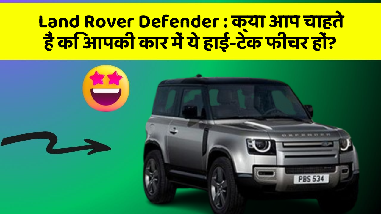 Land Rover Defender : क्या आप चाहते हैं कि आपकी कार में ये हाई-टेक फीचर हों?
