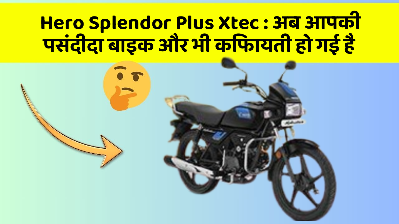 Hero Splendor Plus Xtec : अब आपकी पसंदीदा बाइक और भी किफायती हो गई है