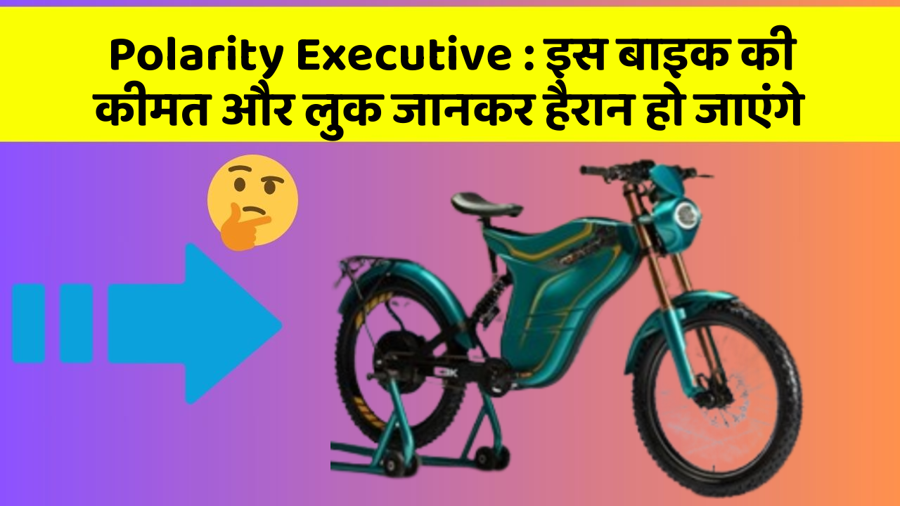 Polarity Executive : इस बाइक की कीमत और लुक जानकर हैरान हो जाएंगे