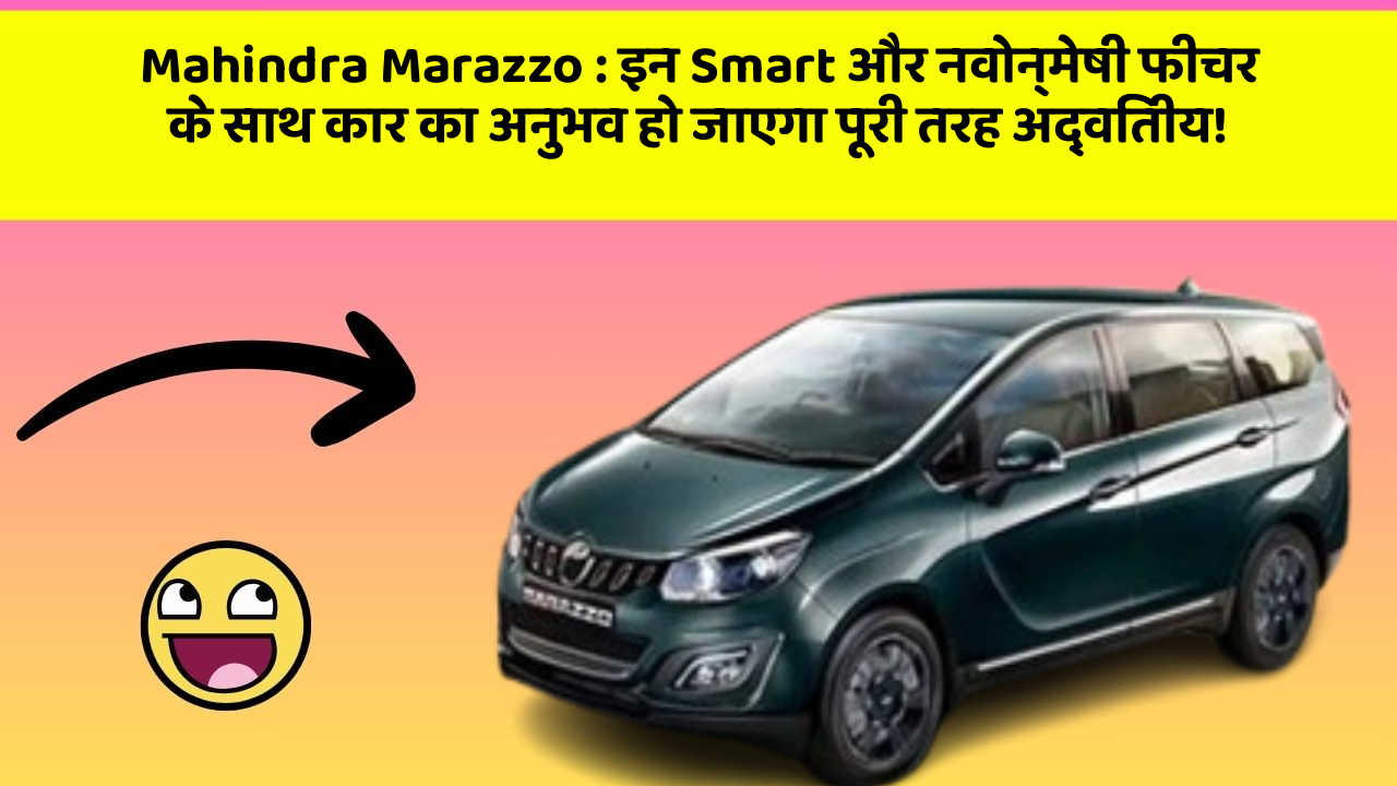 Mahindra Marazzo: इन Smart और नवोन्मेषी फीचर के साथ कार का अनुभव हो जाएगा पूरी तरह अद्वितीय!