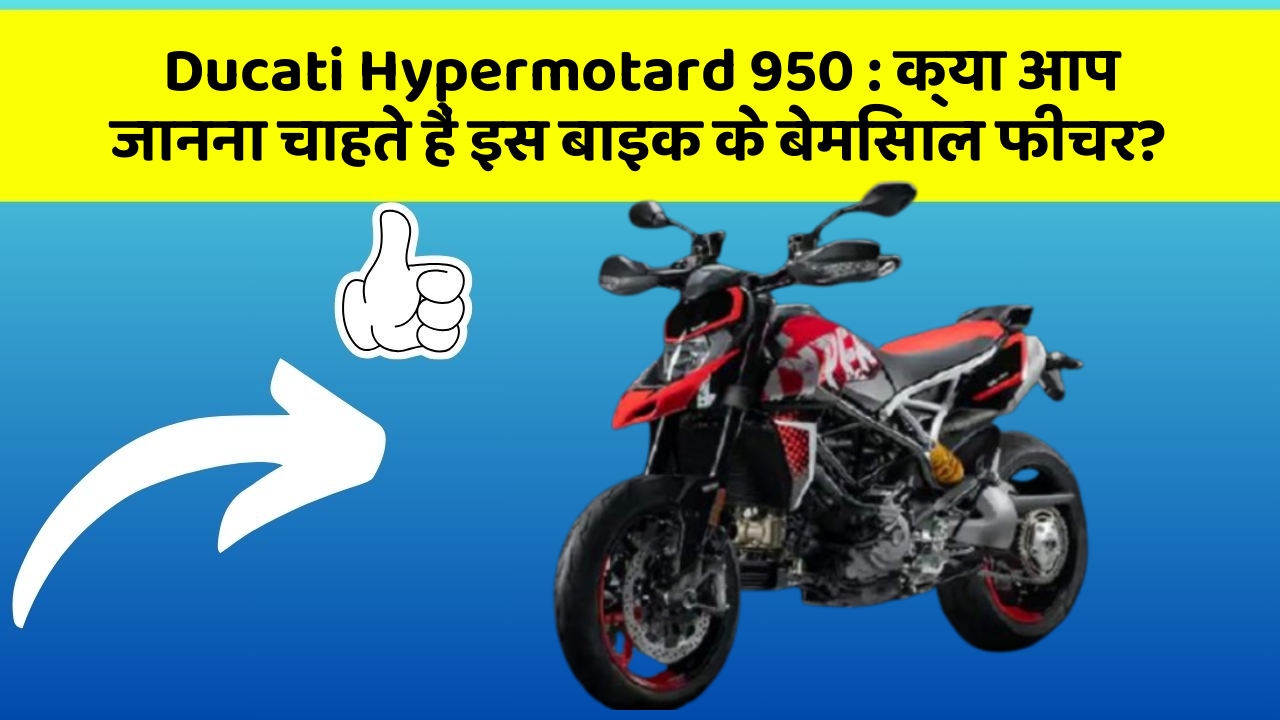 Ducati Hypermotard 950 : क्या आप जानना चाहते हैं इस बाइक के बेमिसाल फीचर?