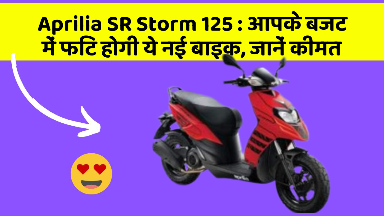Aprilia SR Storm 125 : आपके बजट में फिट होगी ये नई बाइक, जानें कीमत