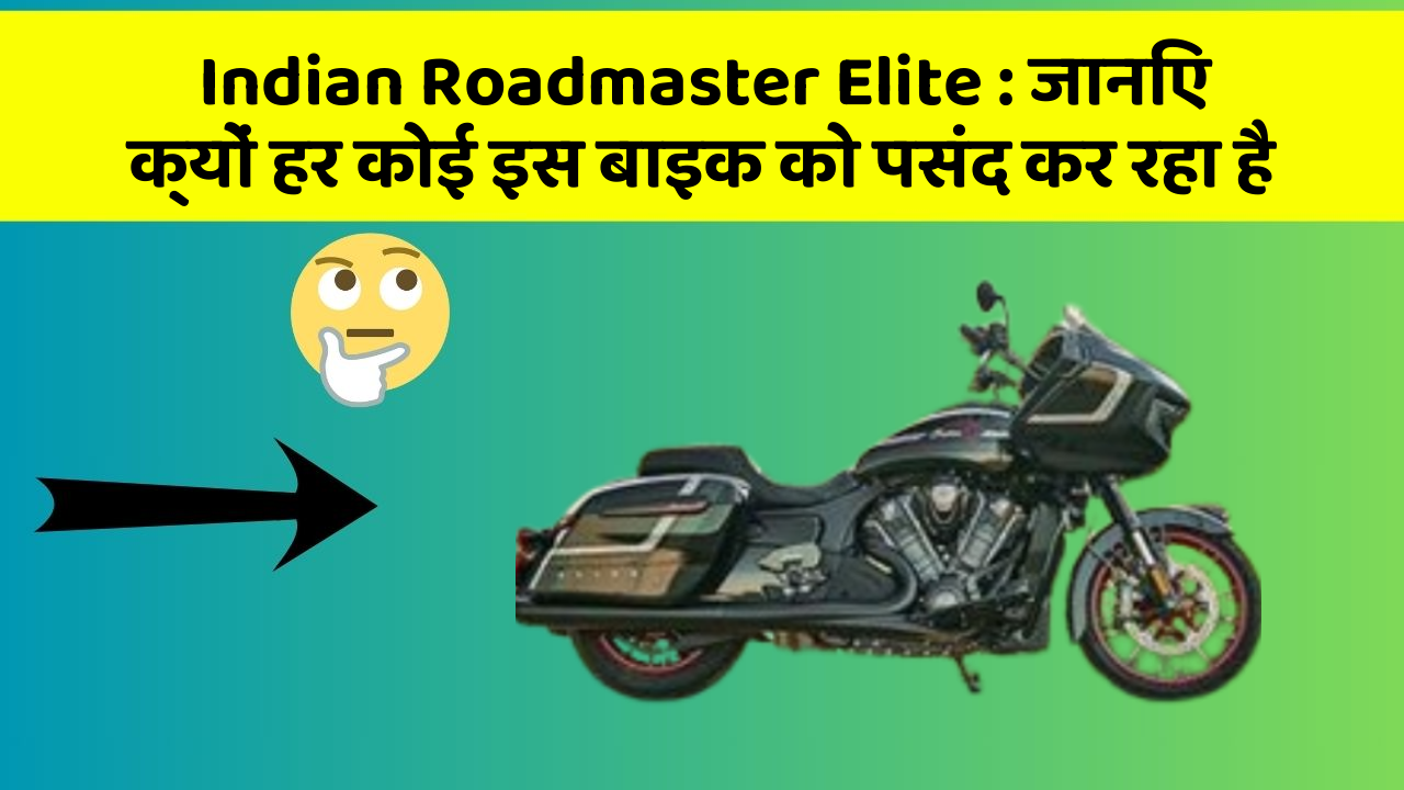 Indian Roadmaster Elite: जानिए क्यों हर कोई इस बाइक को पसंद कर रहा है
