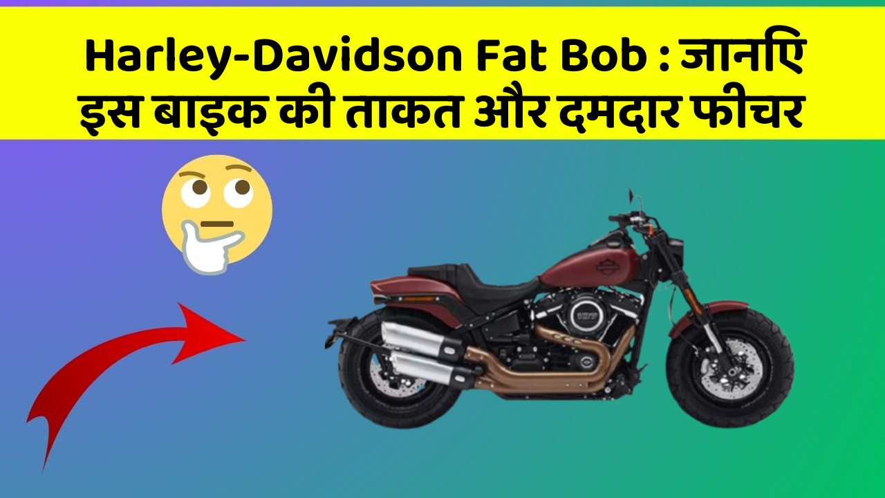 Harley-Davidson Fat Bob: जानिए इस बाइक की ताकत और दमदार फीचर