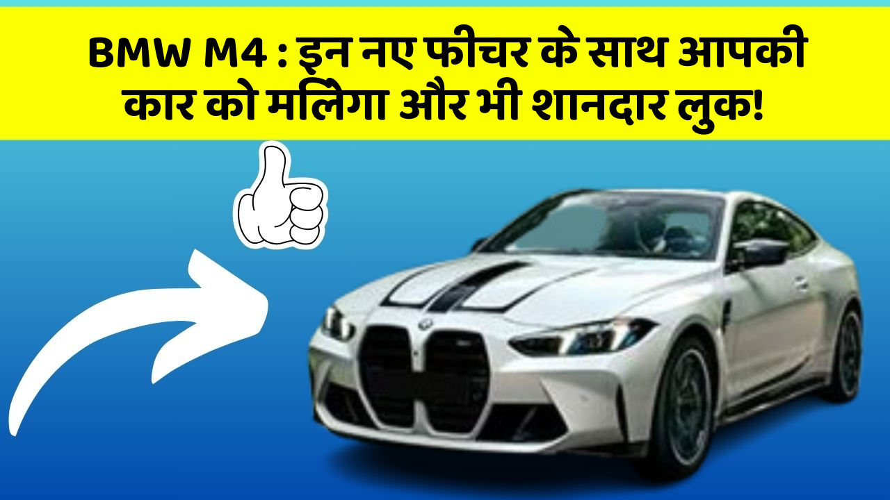 BMW M4 : इन नए फीचर के साथ आपकी कार को मिलेगा और भी शानदार लुक!