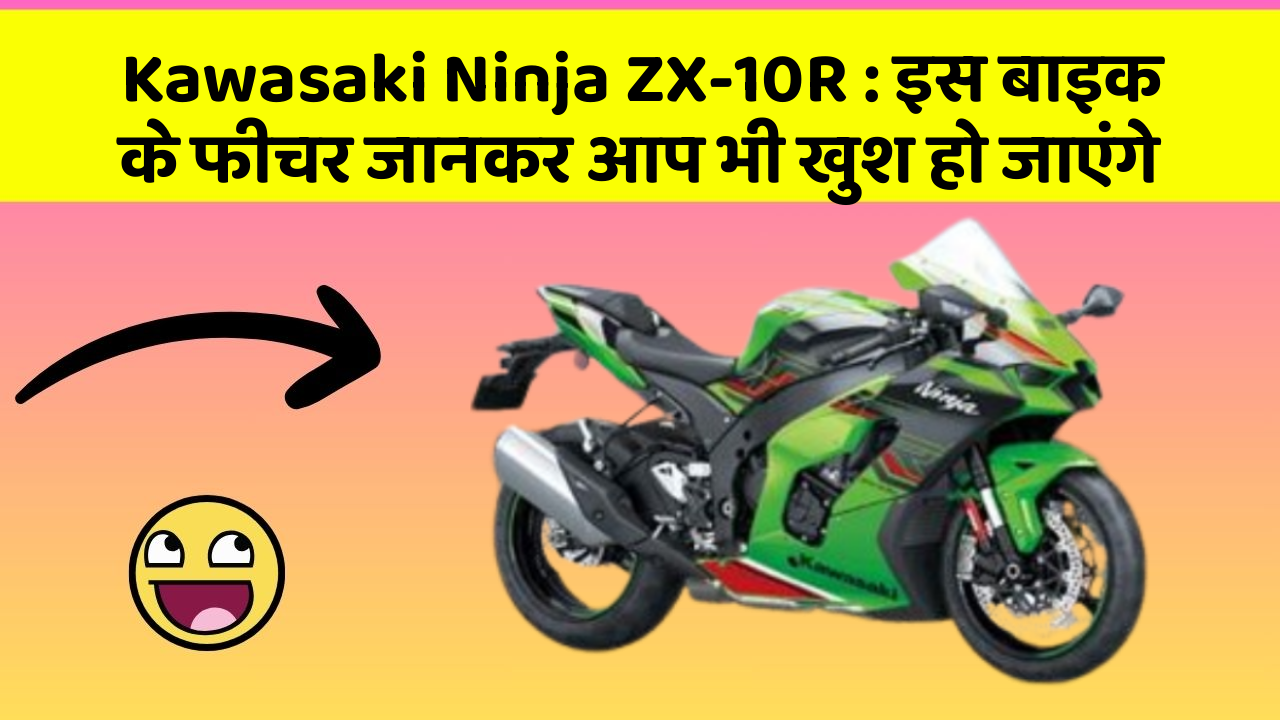 Kawasaki Ninja ZX-10R : इस बाइक के फीचर जानकर आप भी खुश हो जाएंगे
