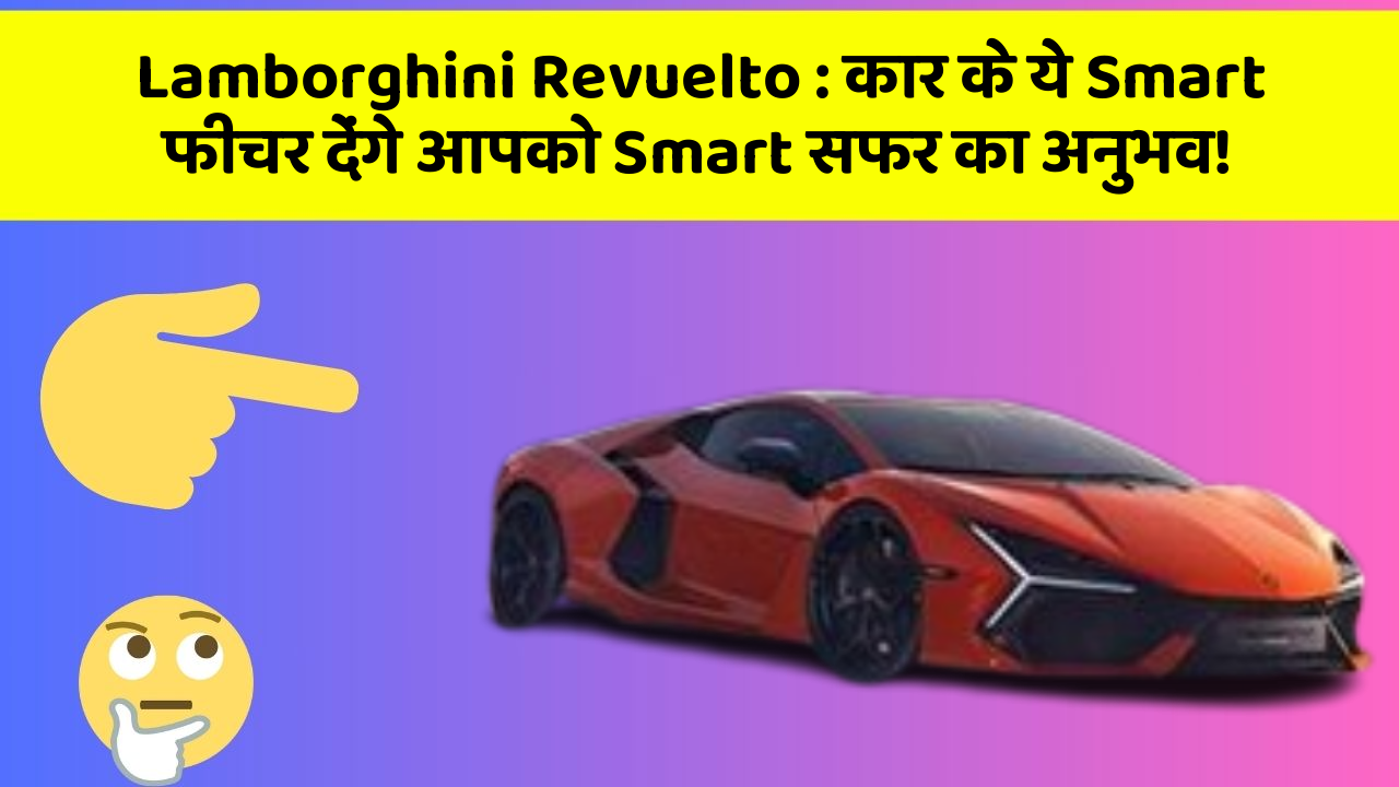 Lamborghini Revuelto : कार के ये Smart फीचर देंगे आपको Smart सफर का अनुभव!