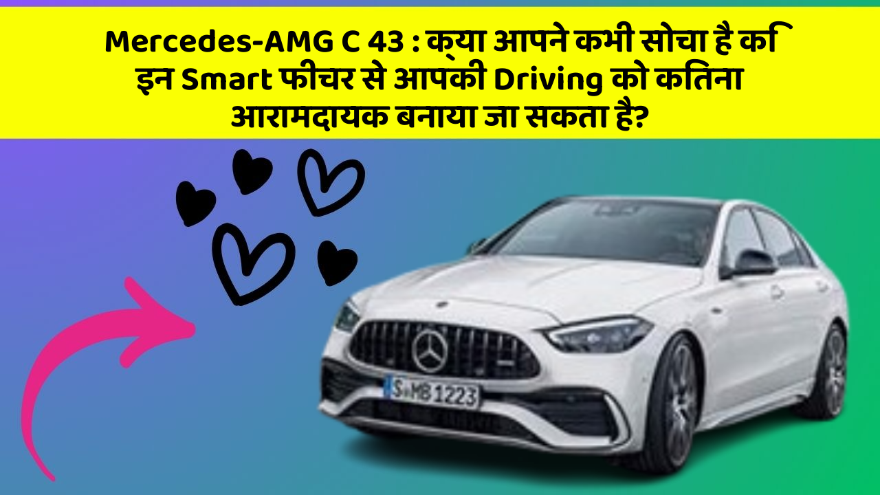 Mercedes-AMG C 43: क्या आपने कभी सोचा है कि इन Smart फीचर से आपकी Driving को कितना आरामदायक बनाया जा सकता है?