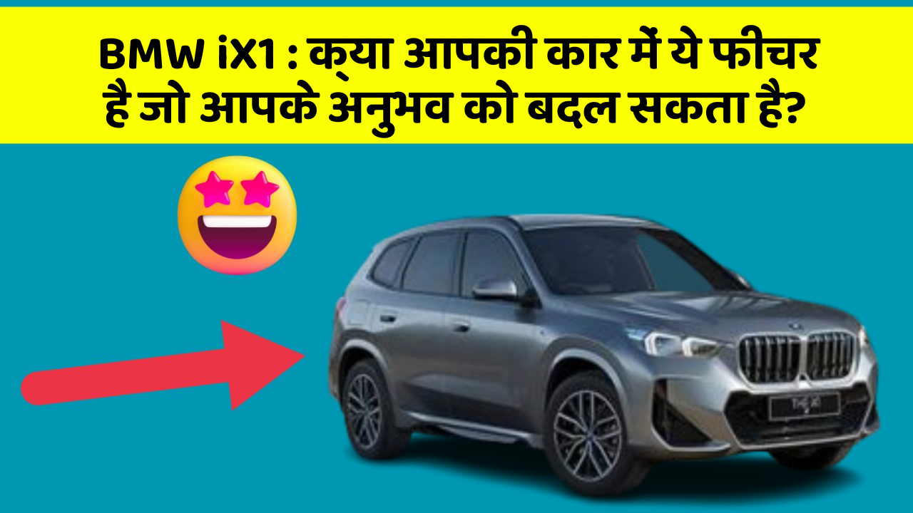 BMW iX1:क्या आपकी कार में ये फीचर है जो आपके अनुभव को बदल सकता है?