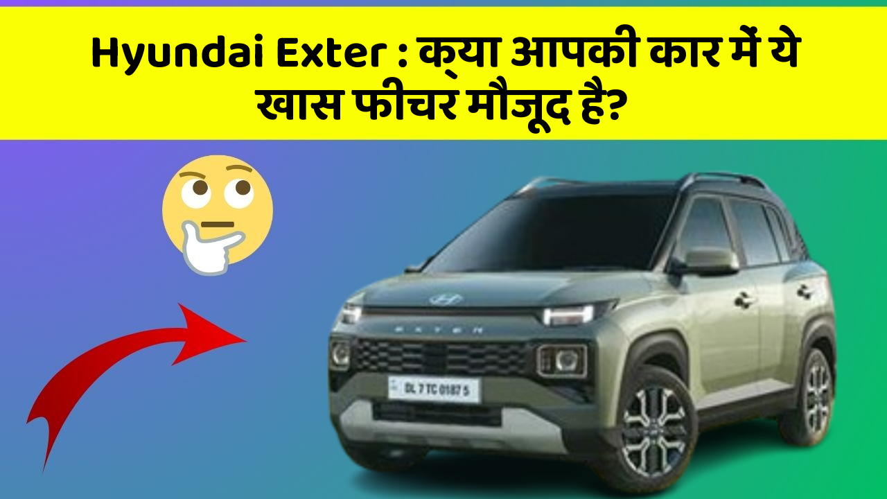 Hyundai Exter : क्या आपकी कार में ये खास फीचर मौजूद है?
