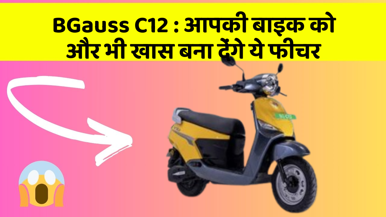 BGauss C12: आपकी बाइक को और भी खास बना देंगे ये फीचर