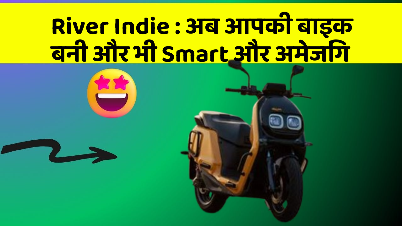 River Indie : अब आपकी बाइक बनी और भी Smart और अमेजिंग