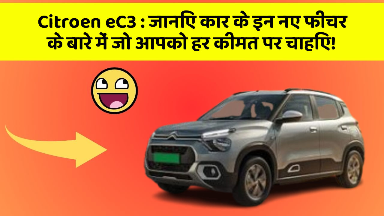 Citroen eC3:जानिए कार के इन नए फीचर के बारे में जो आपको हर कीमत पर चाहिए!